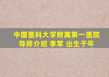 中国医科大学附属第一医院导师介绍 李军 出生于年